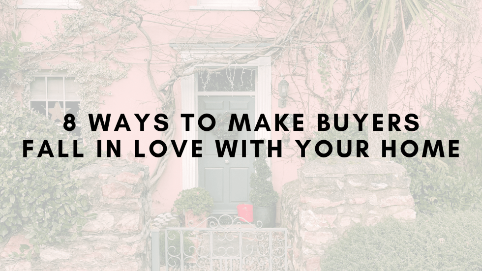 8 Ways to Make Buyers Fall in Love with Your Home