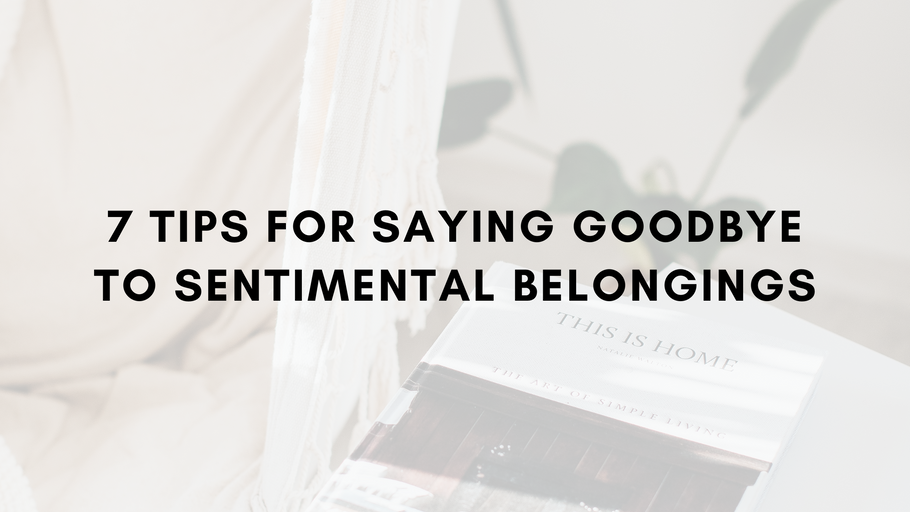 7 Tips for Saying Goodbye to Sentimental Belongings