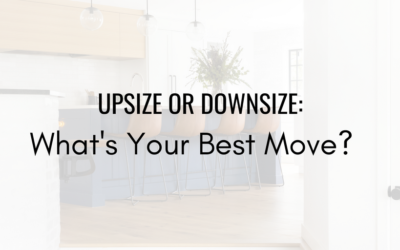 Upsize or Downsize: What’s Your Best Move?