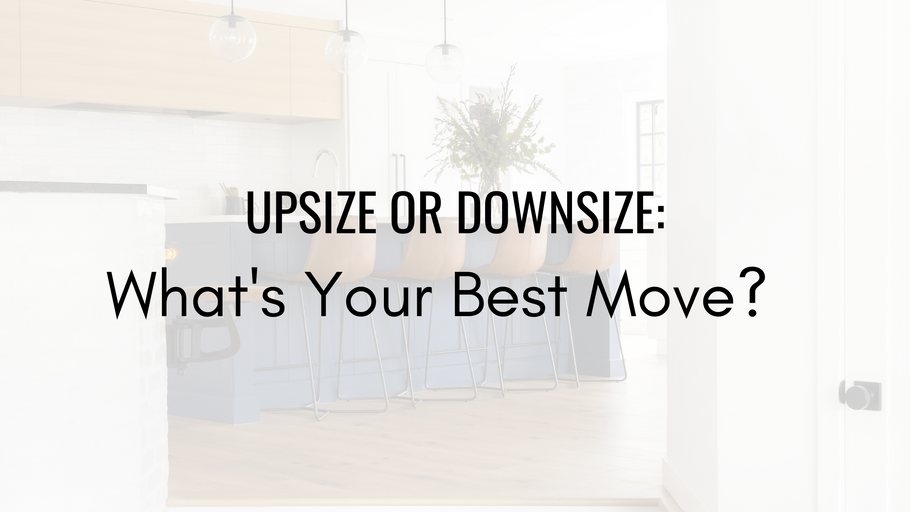 Upsize or Downsize: What’s Your Best Move?